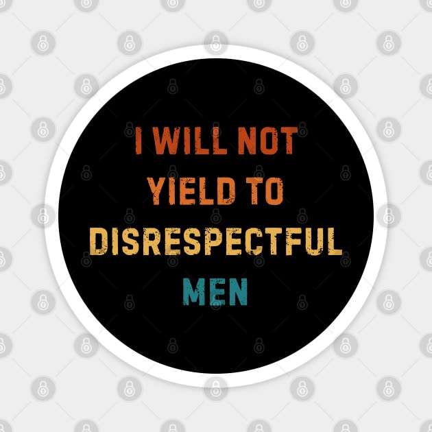 I-Will-Not-Yield-To-Disrespectful-Men Magnet by Creatifly Graphic Tees